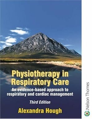 Physiotherapy in Respiratory Care: An Evidence Based Approach to Respiratory and Cardiac Management